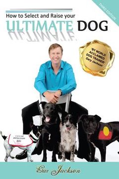 portada How to Select and Raise your ULTIMATE DOG (en Inglés)