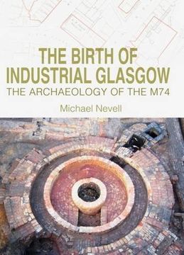 portada The Birth of Industrial Glasgow the Archaeology of the m74 2016