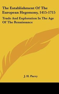 portada the establishment of the european hegemony, 1415-1715: trade and exploration in the age of the renaissance (in English)