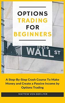portada Options Trading for Beginners: A Step-By-Step Crash Course to Make Money and Create a Passive Income by Options Trading (en Inglés)