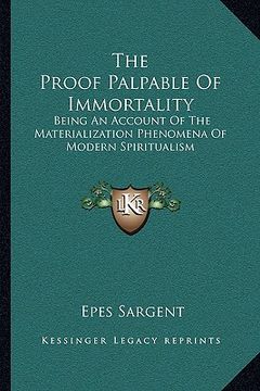 portada the proof palpable of immortality: being an account of the materialization phenomena of modern spiritualism