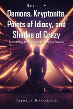 portada Demons, Kryptonite, Points of Idiocy, and Shades of Crazy: Book IV