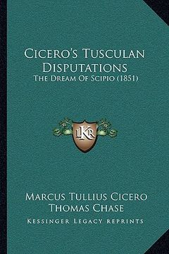 portada cicero's tusculan disputations: the dream of scipio (1851) (en Inglés)