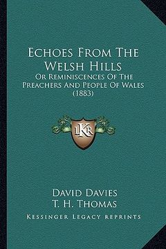portada echoes from the welsh hills: or reminiscences of the preachers and people of wales (1883) (in English)