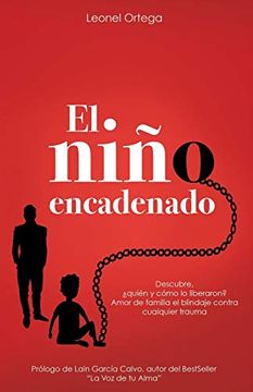portada El Niño Encadenado: Descubre. Quién y Cómo lo Liberaron? Amor de Familia el Blindaje Contra Cualquier Trauma. (in Spanish)