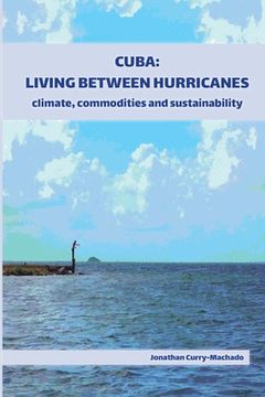 portada Cuba: Living Between Hurricanes: Climate, Commodities and Sustainability (en Inglés)