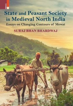portada State and Peasant Society in Medieval North India: Essays on Changing Contours of Mewat (en Inglés)