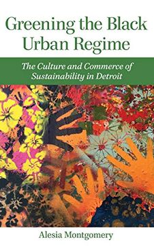 portada Greening the Black Urban Regime: The Culture and Commerce of Sustainability in Detroit (Great Lakes Books Series) (en Inglés)