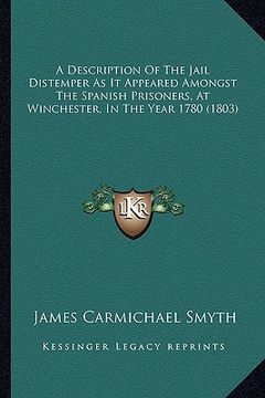 portada a description of the jail distemper as it appeared amongst the spanish prisoners, at winchester, in the year 1780 (1803) (en Inglés)