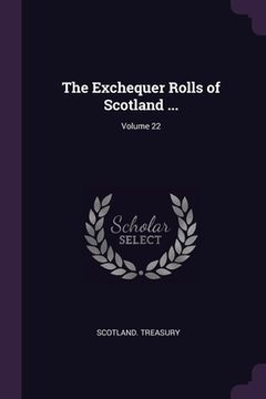 portada The Exchequer Rolls of Scotland ...; Volume 22 (in English)