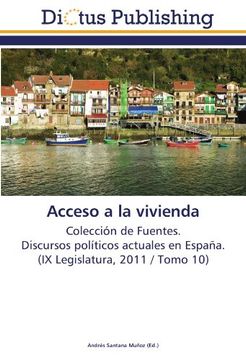 portada Acceso a la vivienda: Colección de Fuentes.  Discursos políticos actuales en España.  (IX Legislatura, 2011 / Tomo 10)