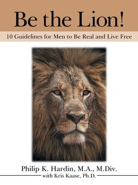 portada Be the Lion!: 10 Guidelines for Men to Be Real and Live Free (en Inglés)