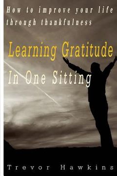 portada Gratitude & Thankfulness Course In One Sitting: Fundamentals Of Gratitude & Its Rewards (en Inglés)