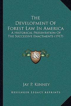 portada the development of forest law in america: a historical presentation of the successive enactments (1917) (en Inglés)