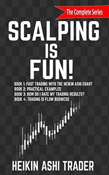 portada Scalping is Fun! 1-4: Book 1: Fast Trading With the Heikin Ashi Chart Book 2: Practical Examples Book 3: How do i Rate my Trading Results? Book 4: Trading is Flow Business (en Inglés)