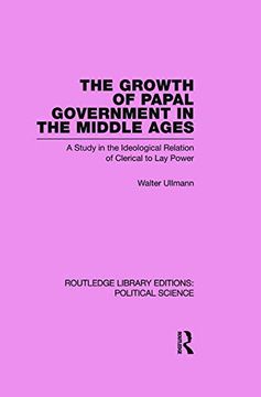 portada The Growth of Papal Government in the Middle Ages: A Study in the Ideological Relation of Clerical to lay Power (en Inglés)