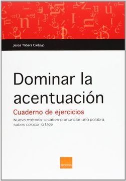 Dominar la acentuación : cuaderno para hacer en casa o en el aula