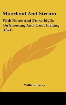 portada moorland and stream: with notes and prose idylls on shooting and trout fishing (1871) (en Inglés)