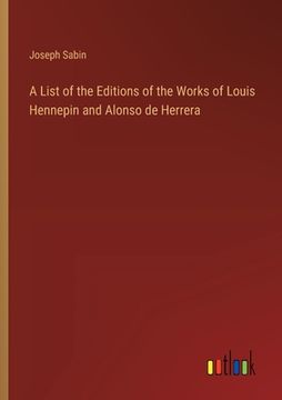 portada A List of the Editions of the Works of Louis Hennepin and Alonso de Herrera