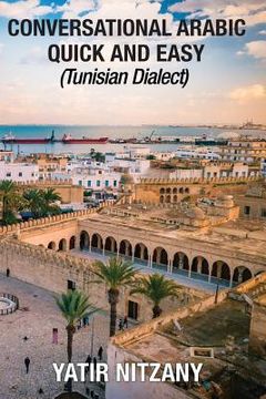 portada Conversational Arabic Quick and Easy: Tunisian Arabic Dialect, Tunisia, Tunis, Travel to Tunisia, Tunisia Travel Guide (en Inglés)