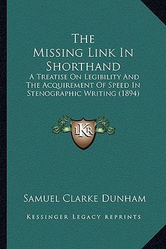 portada the missing link in shorthand: a treatise on legibility and the acquirement of speed in stenographic writing (1894)