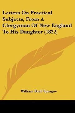 portada letters on practical subjects, from a clergyman of new england to his daughter (1822) (en Inglés)