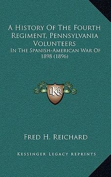 portada a history of the fourth regiment, pennsylvania volunteers: in the spanish-american war of 1898 (1896) (en Inglés)