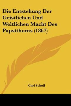 portada Die Entstehung Der Geistlichen Und Weltlichen Macht Des Papstthums (1867) (en Alemán)