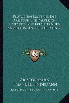 portada Plutos Ein Lustspiel Des Aristophanes Metrisch Ubersetzt Mit Erlauternden Anmerkungen Versehen (1832) (en Alemán)