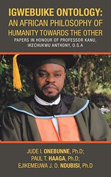 portada Igwebuike Ontology: An African Philosophy of Humanity Towards the Other: Papers in Honour of Professor Kanu, Ikechukwu Anthony, O. S. Af (en Inglés)