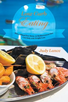 portada Low Carb Eating: How a Wheat Free Menu, or Mediterranean Diet Can Help with Weight Loss (en Inglés)