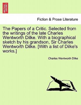 portada the papers of a critic. selected from the writings of the late charles wentworth dilke. with a biographical sketch by his grandson, sir charles wentwo (en Inglés)