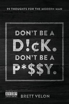 portada Don't be a Dick. Don't be a Pussy: 99 Thoughts for the Modern Man (en Inglés)
