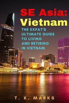 portada SE Asia: Vietnam: The Expat's Ultimate Guide to Living and Retiring in Vietnam (en Inglés)