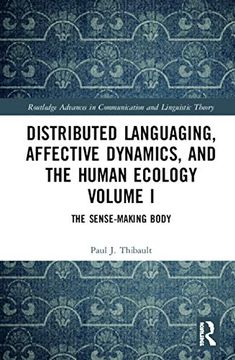 portada Distributed Languaging, Affective Dynamics, and the Human Ecology Volume i: The Sense-Making Body (Routledge Advances in Communication and Linguistic Theory) (en Inglés)