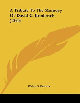 portada a tribute to the memory of david c. broderick (1860) (en Inglés)