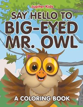 portada Say Hello to Big-Eyed Mr. Owl (A Coloring Book) (en Inglés)