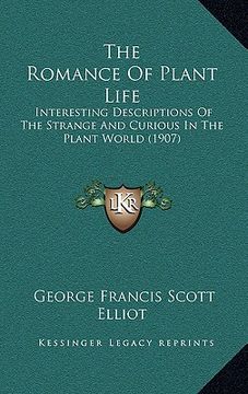 portada the romance of plant life: interesting descriptions of the strange and curious in the plant world (1907) (in English)