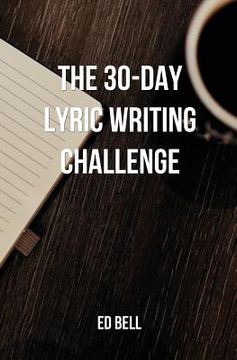 portada The 30-Day Lyric Writing Challenge: Transform Your Lyric Writing Skills in Only 30 Days (en Inglés)