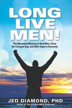portada Long Live Men!: The Moonshot Mission to Heal Men, Close the Lifespan Gap, and Offer Hope to Humanity (en Inglés)