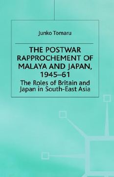 portada the postwar rapprochement of malaya and japan, 1945-61: the roles of britain and japan in south-east asia (en Inglés)