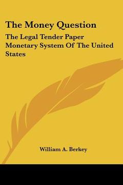 portada the money question: the legal tender paper monetary system of the united states