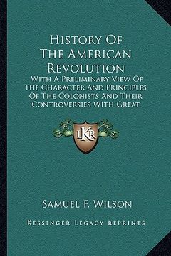 portada history of the american revolution: with a preliminary view of the character and principles of twith a preliminary view of the character and principle (en Inglés)