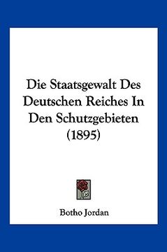 portada Die Staatsgewalt Des Deutschen Reiches In Den Schutzgebieten (1895) (en Alemán)