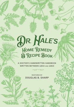 portada Dr. Hale's Home Remedy and Recipe Book: A Doctor's Handwritten Handbook, Written Between 1844 and 1863 