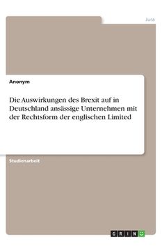 portada Die Auswirkungen des Brexit auf in Deutschland ansässige Unternehmen mit der Rechtsform der englischen Limited (en Alemán)