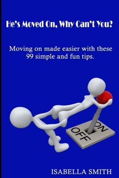 portada He's Moved On, Why Can't You?: Moving on made easier with these 99 simple and fun tips.