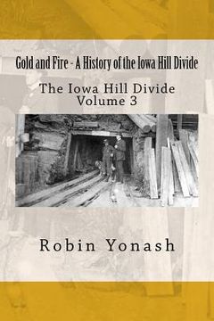 portada Gold and Fire - A History of the Iowa Hill Divide: The Iowa Hill Divide Volume 3 (en Inglés)