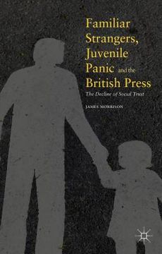 portada Familiar Strangers, Juvenile Panic and the British Press: The Decline of Social Trust (en Inglés)