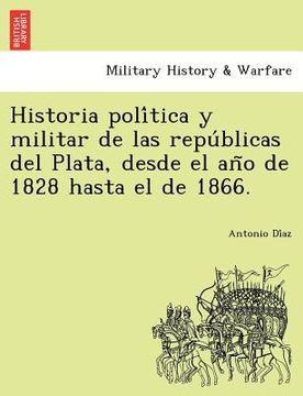 portada historia poli tica y militar de las repu blicas del plata desde el an o de 1828 hasta el de 1866.